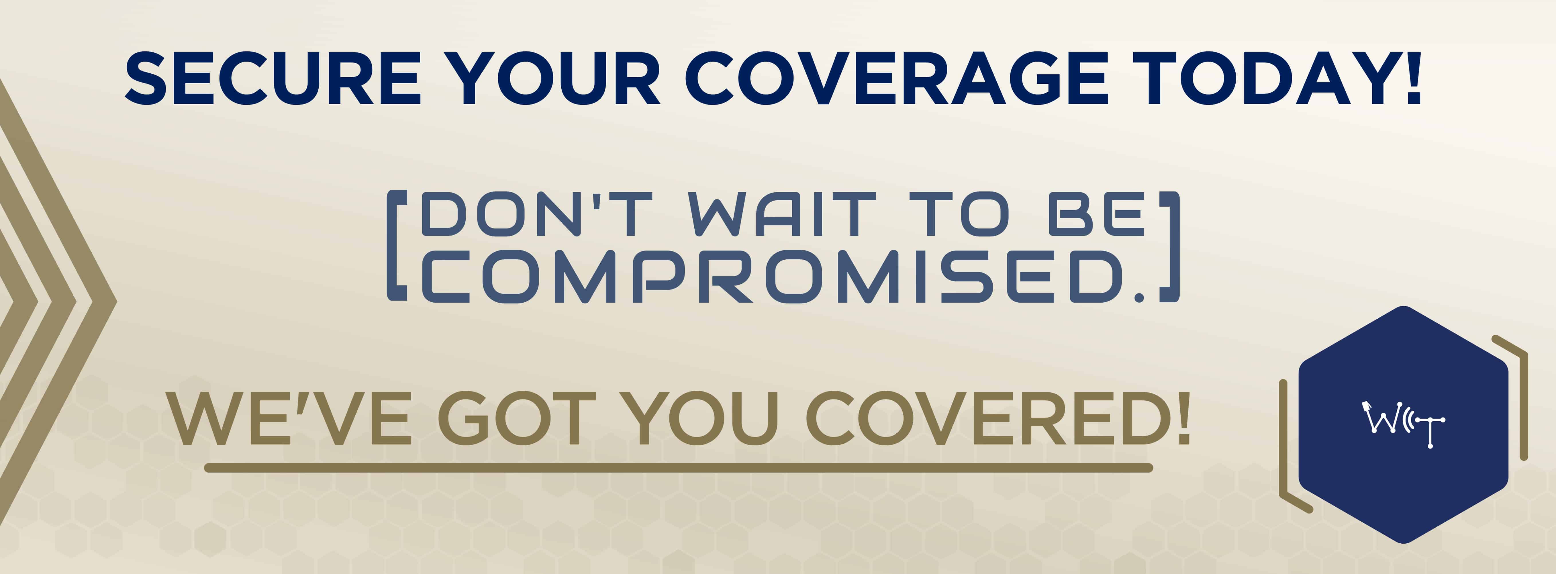 Secure your coverage today! We've got you covered!